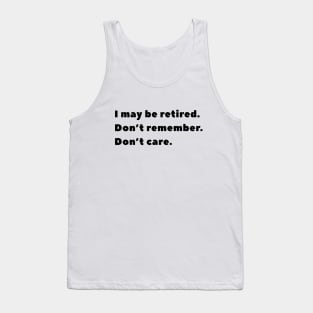 I may be retired. Don't remember. Don't care. Tank Top